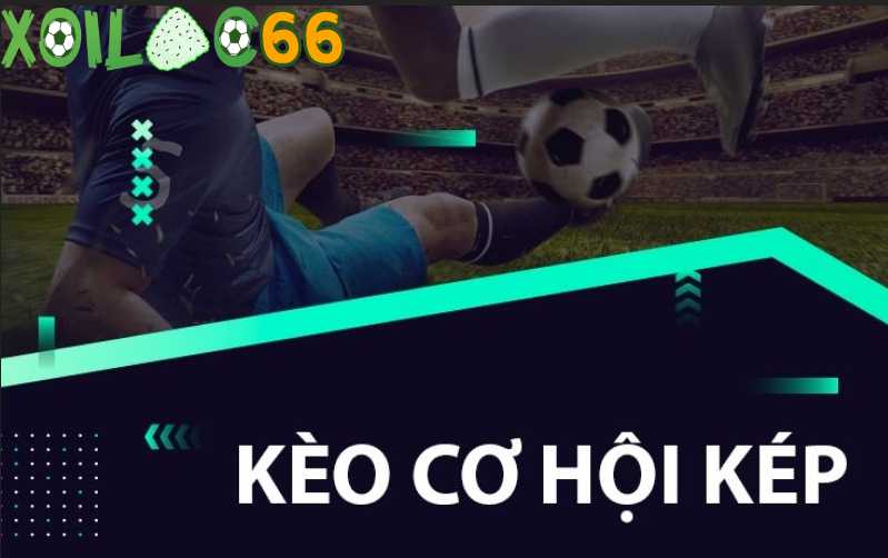 Kèo cơ hội kép là gì