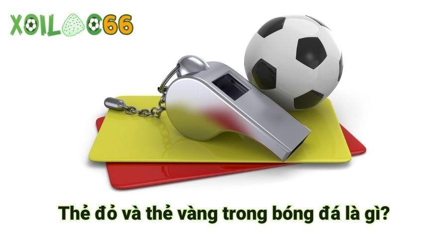 Thẻ đỏ và thẻ vàng trong bóng đá là gì?