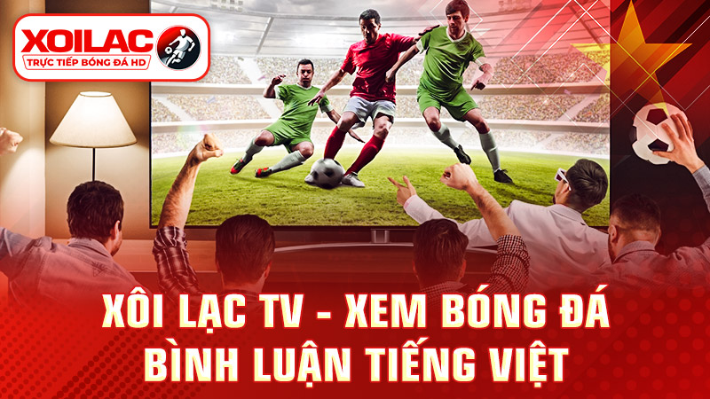 Xôi Lạc TV xem bóng đá bình luận viên Tiếng Việt